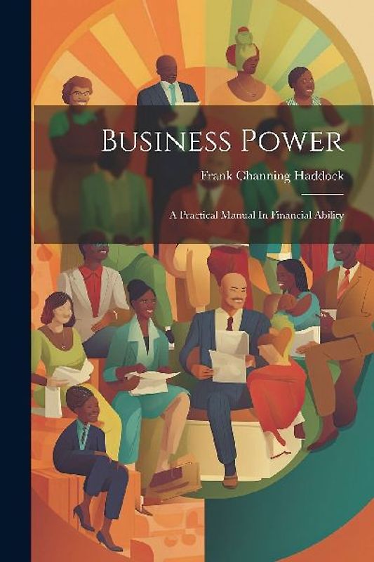 Business Power: A Practical Manual In Financial Ability