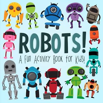 Robots!: A Fun Activity Book for Kids (with Mazes, Wordsearches, Coloring Pages and more!)