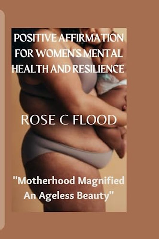 POSITIVE AFFIRMATION FOR WOMEN'S MENTAL HEALTH AND RESILIENCE:: "Motherhood Magnified An Ageless Beauty"