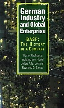 German Industry and Global Enterprise: BASF: The History of a Company - Werner Abelshauser