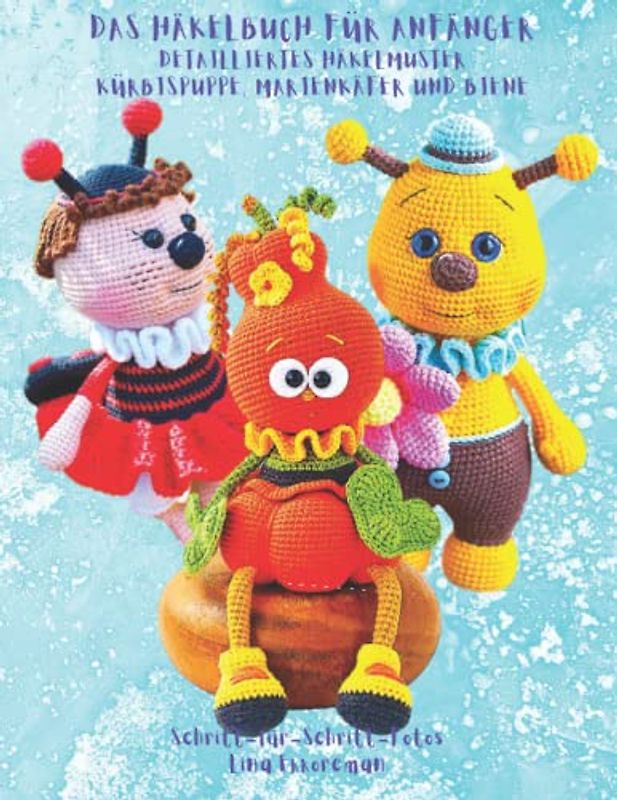 Das Häkelbuch für Anfänger Detailliertes Häkelmuster Kürbispuppe Marienkäfer und Biene: Schritt für Schritt Farbfotos (Häkelmuster Gehäkeltes, Band 17)