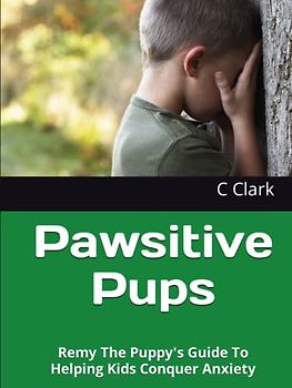 Pawsitive Pups: Remy The Puppy's Guide To Helping Kids Conquer Anxiety