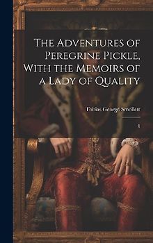 The Adventures of Peregrine Pickle, With the Memoirs of a Lady of Quality