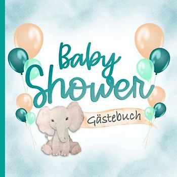 Baby Shower Gästebuch: Gender Neutrale Farben I Boy or Girl I Mit Elefant & Ballons Petrol, Mint, Orange I Liebevoll von Hand illustriert I Mitbringsel Babyparty Geschenkidee Eltern