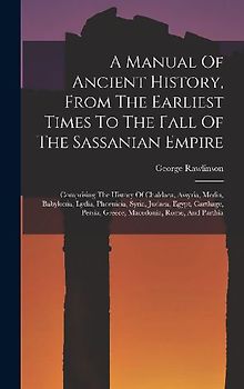A Manual Of Ancient History, From The Earliest Times To The Fall Of The Sassanian Empire