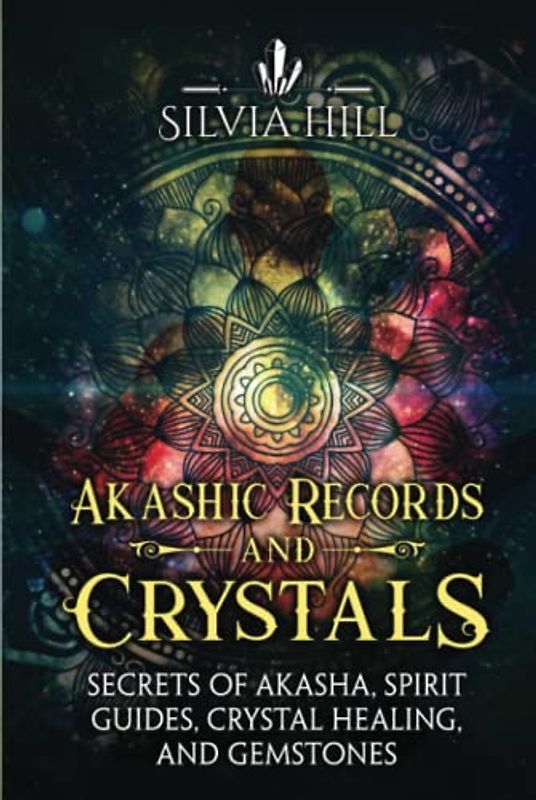 Akashic Records and Crystals: Secrets of Akasha, Spirit Guides, Crystal Healing, and Gemstones (Spiritual Abilities)