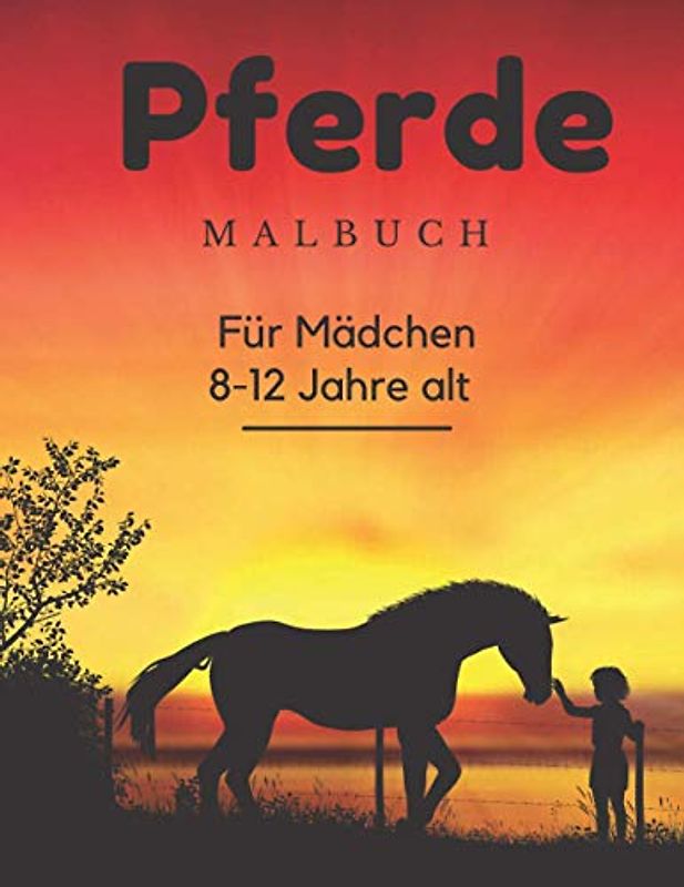 Pferde Malbuch Für Mädchen 8-12 Jahre alt: Für Kinder 2-4, 4-8, 8-12 Und Erwachsene: 37 Malvorlagen für Pferdeliebhaber