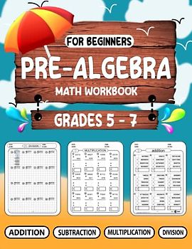 Pre-Algebra For Beginners Workbook Grades 5-7: Math workbook for learning Multi-Digit Addition Subtraction Multiplication and Division for 5th 6th to ... -Math Practice Drills for Kids ages 10-13