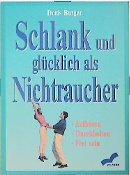 Schlank und glücklich als Nichtraucher. Aufhören, Durchhalten, Frei sein