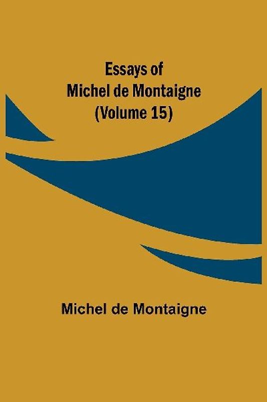 Essays Of Michel De Montaigne (Volume 15)