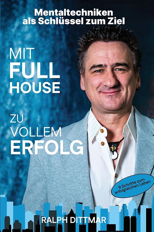 Mit Full House zu vollem Erfolg - Das Ass in deinem Ärmel im Business- wie im Privatleben, erfolgreich durch mentale Stärke, plus 9 Schritte zum erfolgreichen Leben