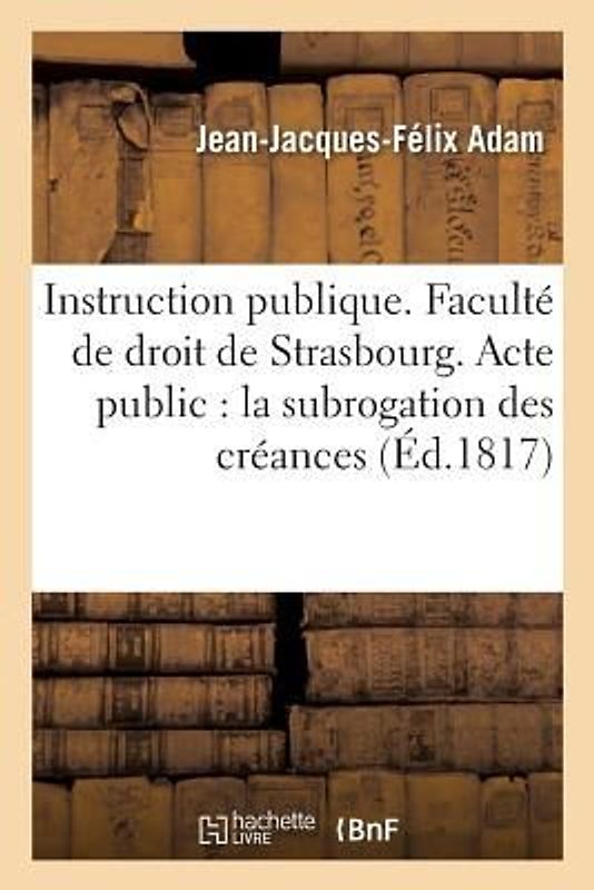 Instruction Publique. Faculté de Droit de Strasbourg. Acte Public Sur La Subrogation Des