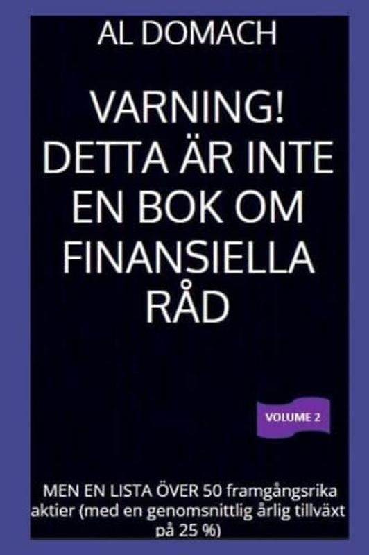 VARNING! DETTA ÄR INTE EN BOK OM FINANSIELLA RÅD: MEN EN LISTA ÖVER 50 framgångsrika aktier (med en genomsnittlig årlig tillväxt på 25 %) (JUST a LIST of succesful STOCKS)