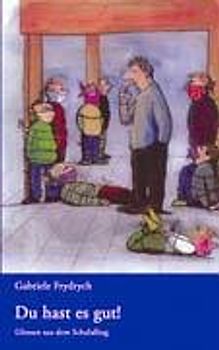 Du hast es gut!. Glossen aus dem Schulalltag