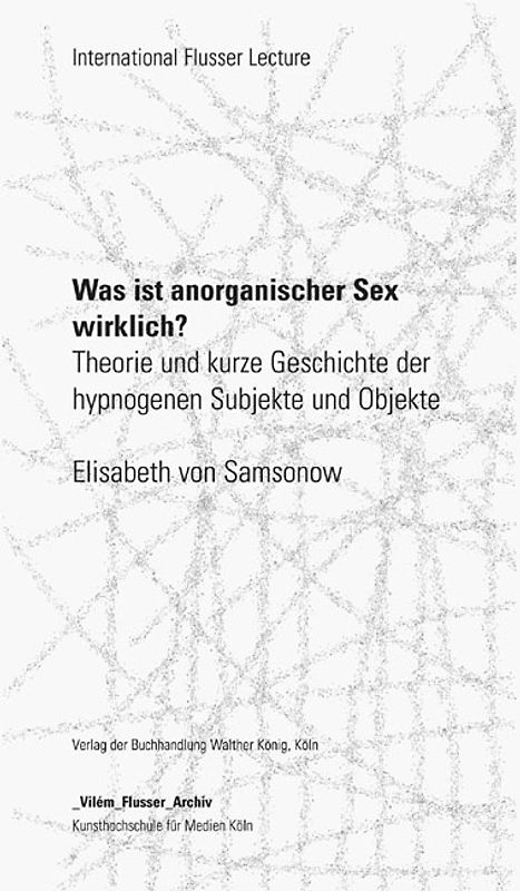 International Flusser Lectures. Elisabeth von Samsonow. Was ist anorganischer Sex wirklich?