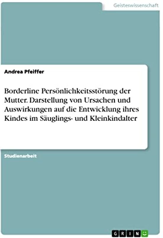 Borderline Persönlichkeitsstörung der Mutter. Darstellung von Ursachen und Auswirkungen auf die Entwicklung ihres Kindes im Säuglings- und Kleinkindalter