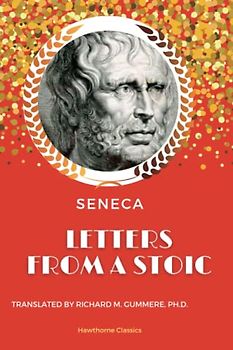 Letters from a Stoic: Unabridged and Annotated For Students of Stoicism, Seneca, and Stoic Philosophy