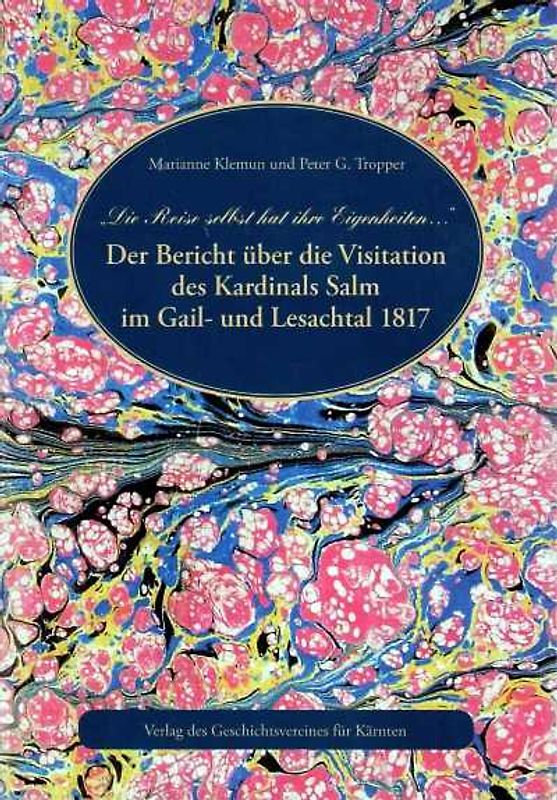 "Die Reise selbst hat ihre Eigenheiten ...". Der Bericht über die Visitation des Kardinals Salm im Gail- und Lesachtal 1817