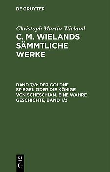 Christoph Martin Wieland: C. M. Wielands Sämmtliche Werke / Der goldne Spiegel oder die Könige von Scheschian. Eine wahre Geschichte, Band 1/2