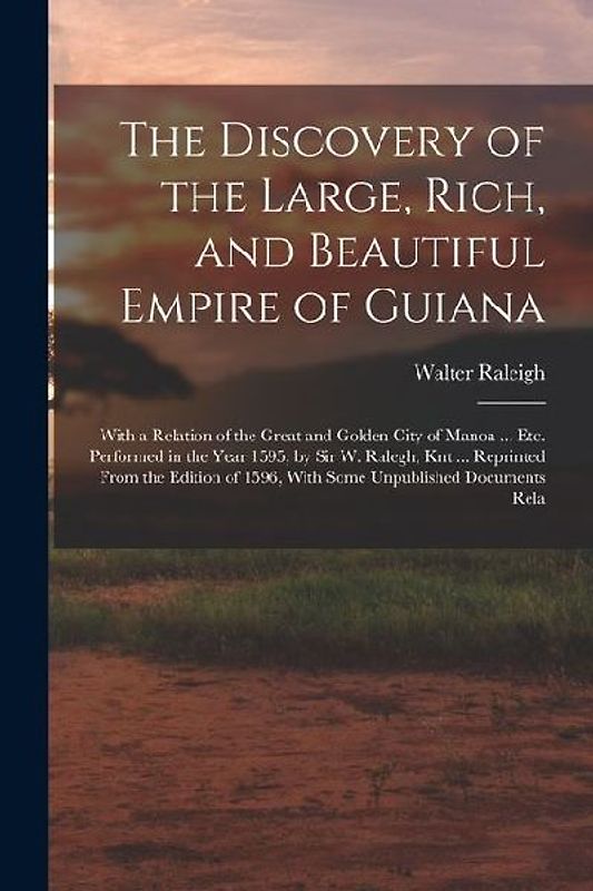 The Discovery of the Large, Rich, and Beautiful Empire of Guiana