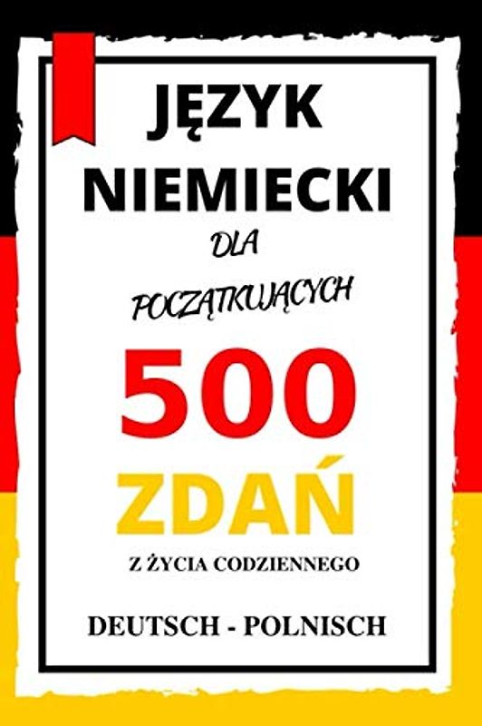 JĘZYK NIEMIECKI 500 ZDAŃ: Niemiecki dla początkujących | 500 zdań z życia codziennego | Deutsch - Polnisch