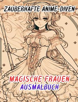 Zauberhafte Anime-Diven Magische Frauen Ausmalbuch: Entzückende Illustrationen, süße japanische Schönheit, kompliziertes Design, Kawaii-Mädchenporträts zur Entspannung und zum Stressabbau