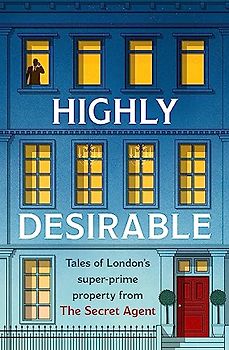 Highly Desirable: Tales of London’s super-prime property from the Secret Agent