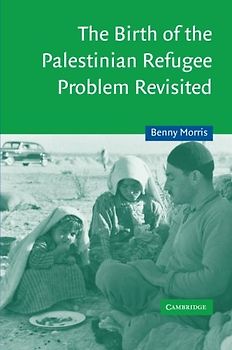 The Birth of the Palestinian Refugee Problem Revisited (Cambridge Middle East Studies)