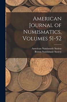American Journal of Numismatics, Volumes 51-52