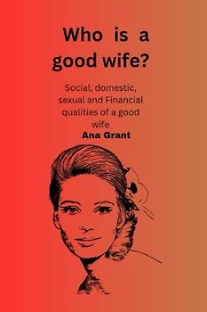 Who is a good wife?: Social, domestic, sexual and financial qualities of a wife