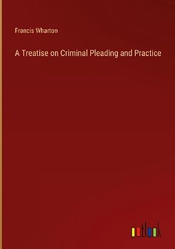 A Treatise on Criminal Pleading and Practice