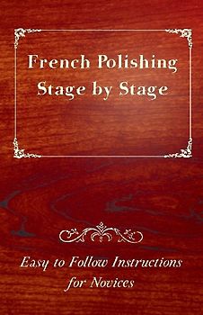 French Polishing Stage by Stage - Easy to Follow Instructions for Novices