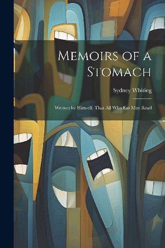 Memoirs of a Stomach: Written by Himself, That All Who Eat May Read
