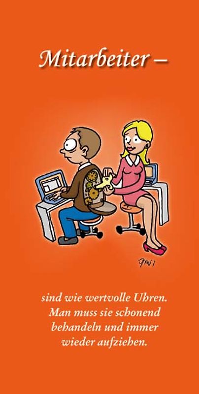 Mitarbeiter - sind wie wertvolle Uhren. Man muß sie schonend behandeln und immer wieder aufziehen.