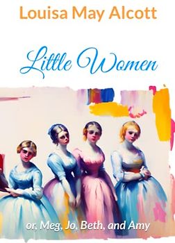 Little Women: Or, Meg, Jo, Beth, and Amy