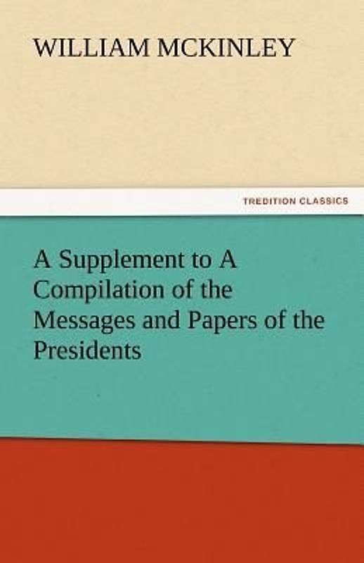 A Supplement to A Compilation of the Messages and Papers of the Presidents