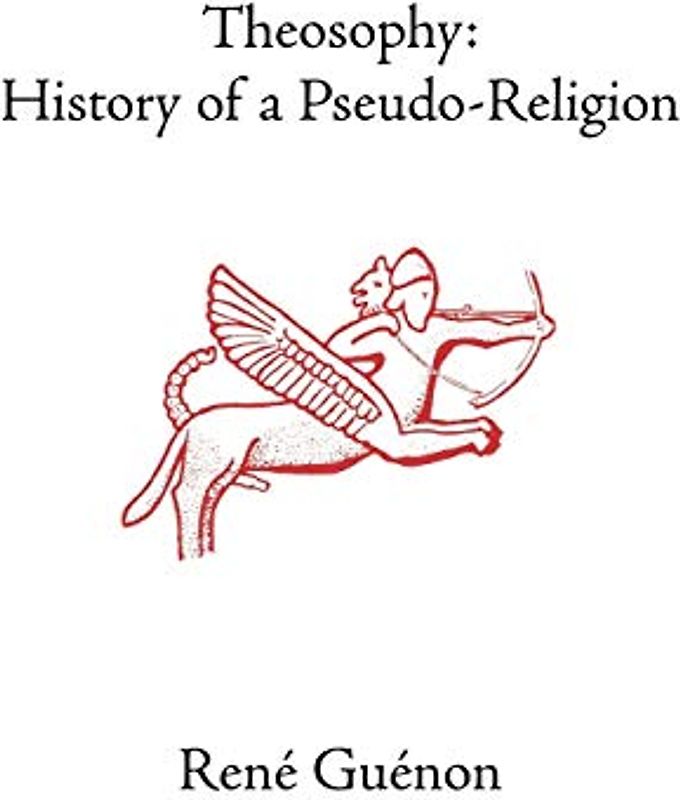Theosophy: History of a Pseudo-Religion (Rene Guenon Works)