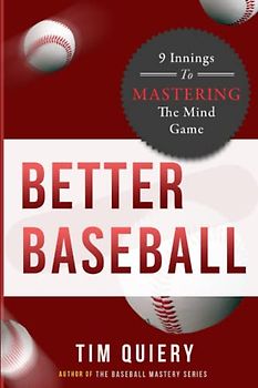 BETTER BASEBALL: 9 Innings to Mastering the Mind Game [Baseball Mental Training / Sports Psychology / Baseball Mental Toughness]