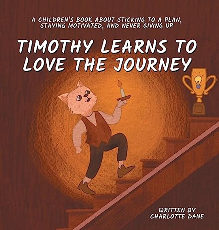 Timothy Learns to Love the Journey: A Children's Book About Sticking to a Plan, Staying Motivated, and Never Giving Up