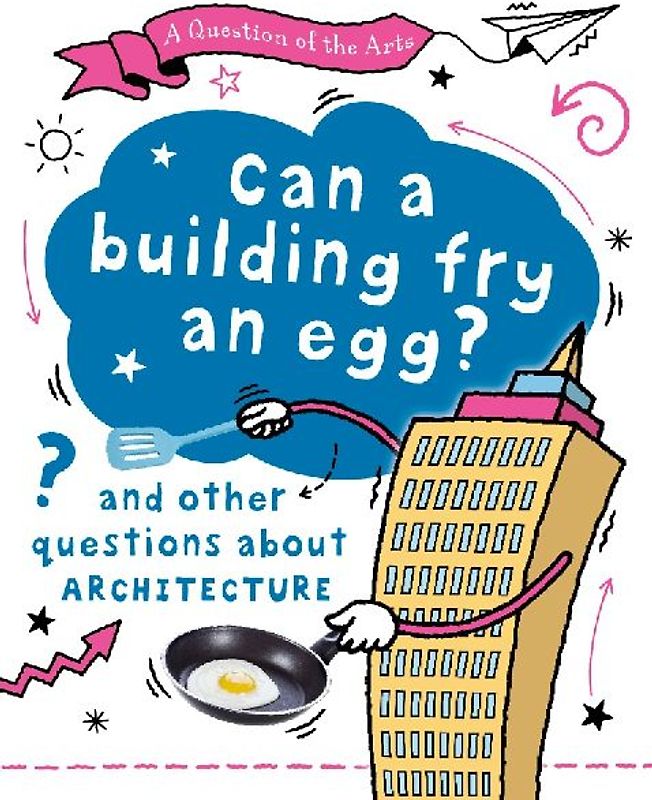A Question of the Arts: Can a Building Fry an Egg? (and other questions about architecture)