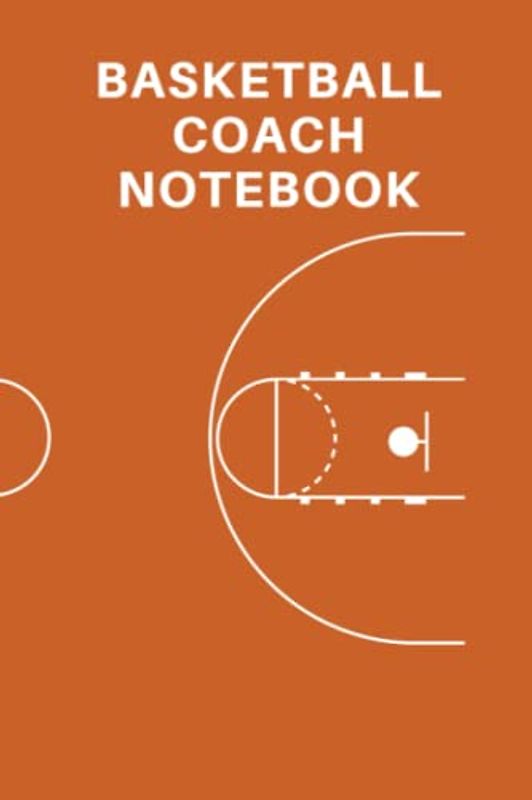 Basketball Coach Notebook: Blank Field Diagrams For Drawing Plays, Creating Drills, And Writing Notes - The Perfect Gift For Basketball Coaches Or Assistant Basketball Coaches