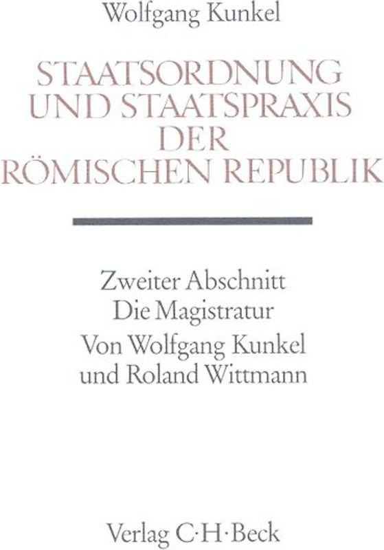 Staatsordnung und Staatspraxis der römischen Republik. Zweiter Abschnitt: Die Magistratur