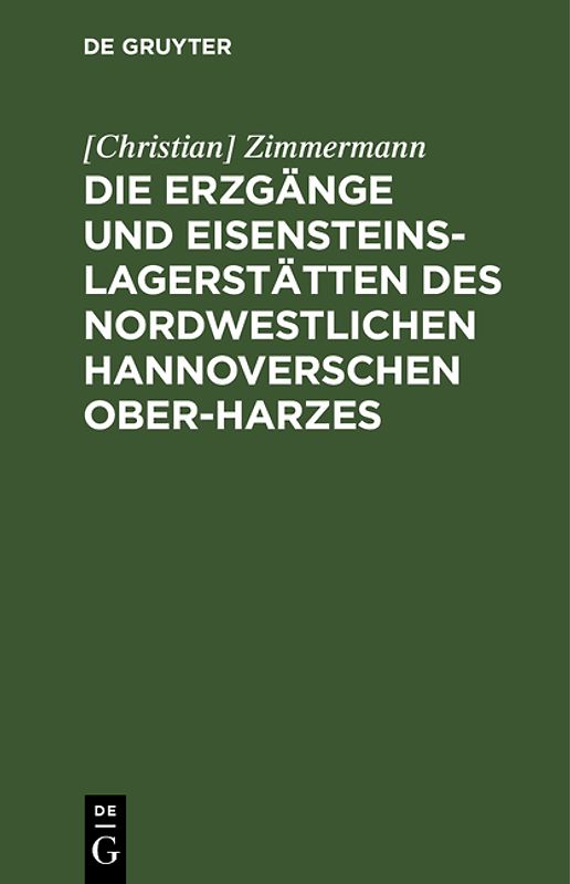 Die Erzgänge und Eisensteins-Lagerstätten des Nordwestlichen Hannoverschen Ober-Harzes
