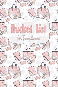 Bucket List für Freundinnen: 50 Ziele für Freundinnen | ideal als Geschenk zum Geburtstag oder zum Jahrestag | eine Bucket Liste als ein Versprechen ... für unvergessliche gemeinsame Erlebnisse