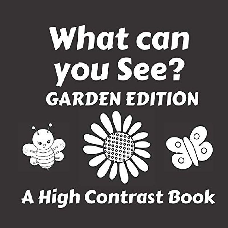 What Can You See? Garden Edition: A High Contrast Book for Babies; Black and White Garden Pictures and Rhyming Verse Suitable for 0 - 6 Months; Great ... (High Contrast Baby Books for Newborns)