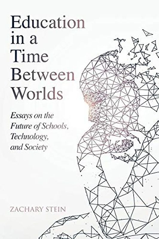 Education in a Time Between Worlds: Essays on the Future of Schools, Technology, and Society