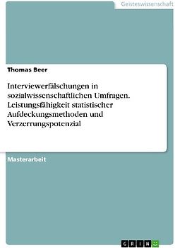 Interviewerfälschungen in sozialwissenschaftlichen Umfragen. Leistungsfähigkeit statistischer Aufdeckungsmethoden und Verzerrungspotenzial