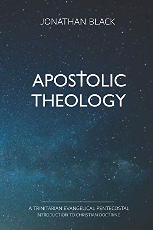 Apostolic Theology: A Trinitarian Evangelical Pentecostal Introduction to Christian Doctrine