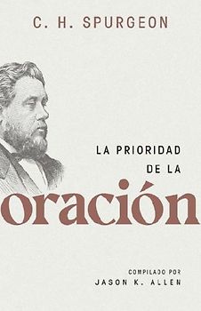 La Prioridad de la Oración (Spurgeon on the Priority of Prayer)