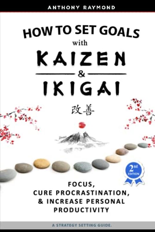 How to Set Goals with Kaizen & Ikigai: A Japanese strategy-setting guide. Focus, Cure Procrastination, & Increase Personal Productivity.
